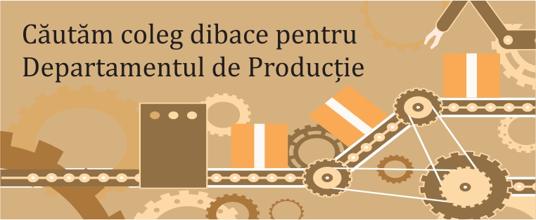 Căutăm coleg dibace pentru departamentul de Producție – Iași